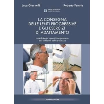 La consegna delle lenti progressive e gli esercizi di adattamento. Una strategia operativa a garanzia del comfort e della sicurezza [Giannelli Luca;Peterle Roberto - Fabiano]