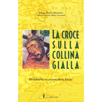 La croce sulla collina gialla. Biografia del martire mons. Soggiu