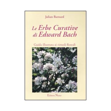 Le erbe curative di Edward Bach. Guida illustrata ai rimedi floreali (Julian Barnard - Natur)