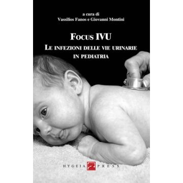 Focus IVU. Le infezioni delle vie urinarie in pediatria  Fanos Vassilios; Montini Giovanni  Hygeia  9788890438943