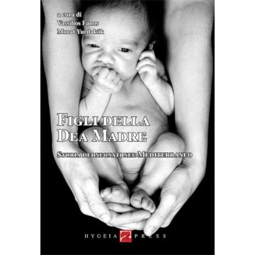 Figli della Dea Madre. Storia dei neonati nel Mediterraneo  Fanos Vassilios; Yurdakök Murat  Hygeia  9788890438998