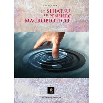 Lo shiatsu e il pensiero macrobiotico  Somenzi Attilio  Shiatsu Milano Editore  9788890677205