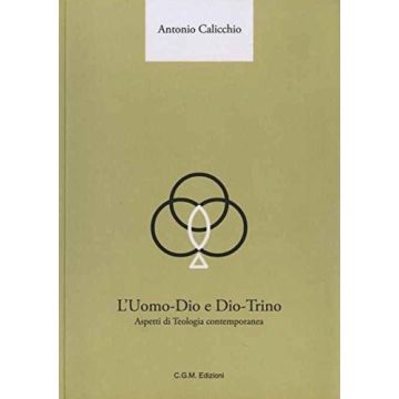 L'Uomo-Dio e Dio-Trino: aspetti di teologia contemporanea  Calicchio Antonio  Centro Grafico Meridional (CGM Edizioni)  9788890819223