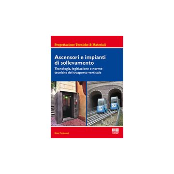  Ascensori e impianti di sollevamento. Tecnologia, legislazione e norme tecniche del trasporto verticale