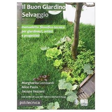 Il buon giardino selvaggio - Manualetto filosofico-tecnico per giardinieri, ortisti e progettisti 