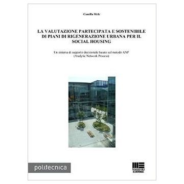 La valutazione partecipata e sostenibile di piani di rigenerazione urbana per il social housing    [Mele - Maggioli Editore]