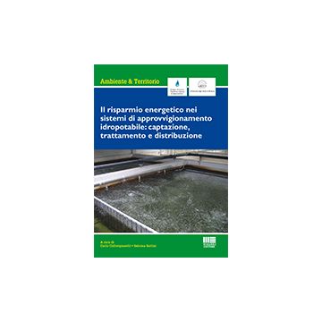 Risparmio Energetico Nei Sistemi Di Approvvigionamento Idropotabile. Captazione, Trattamento E Distribuzione - Collivignarelli C. ; Sorlini S.  - Maggioli Editore - 9788891605863