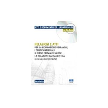 Relazioni e atti - Per la liquidazione dei lavori, i certificati finali, il piano di manutenzione, la relazione paesaggistica (estesa o semplificata)