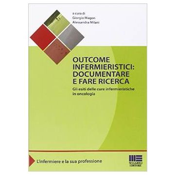Outcome infermieristici: documentare e fare ricerca - Gli esiti delle cure infermieristiche in oncologia    [Magon - Maggioli Editore]