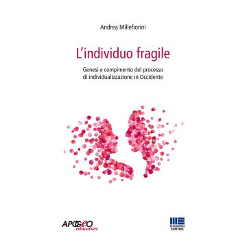 L'individuo fragile. Genesi e compimento del processo di individualizzazione in Occidente (Millefiorini Andrea - Apogeo)