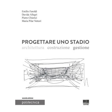 Progettare uno stadio. Architettura Costruzione Gestione