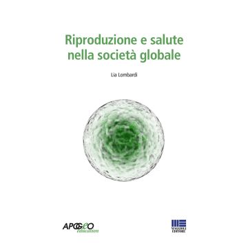 Riproduzione e salute nella società globale. Genere, medicalizzazione e mutamento sociale (Lombardi Lia - Apogeo)
