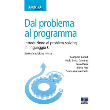 Dal problema al programma. Introduzione al problem-solving in linguaggio C 3/e. (Cabodi Gianpiero; Camurati Paolo Enrico; Pasini Paolo - Maggioli)