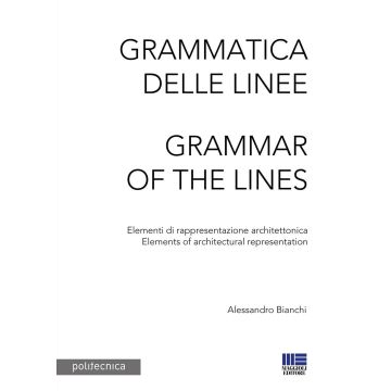 Grammatica delle linee. Elementi di rappresentazione architettonica-Grammar of the lines. Elements of architectural representation (Bianchi Alessandro - Maggioli)