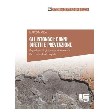 Gli intonaci: danni, difetti e prevenzione. Degrado patologico: diagnosi e correttivi. Con casi studio dettagliati
