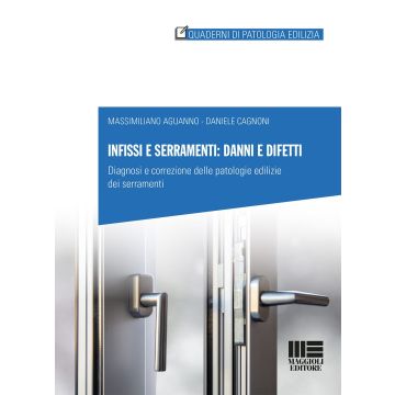 Infissi e serramenti: danni e difetti. Diagnosi e correzione delle patologie edilizie dei serramenti 2024 [Aguanno Massimiliano;Cagnoni Daniele - Maggioli]