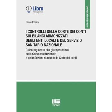 I controlli della Corte dei conti sui bilanci armonizzati degli enti locali e del servizio sanitario nazionale. Guida ragionata alla giurisprudenza della Corte costituzionale e delle Sezioni riunite della Corte dei conti