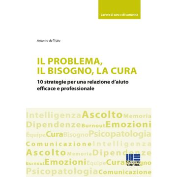 Il problema, il bisogno, la cura. 10 strategie per una relazione d'aiuto efficace e professionale