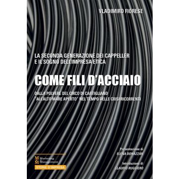Come fili d'acciaio. La seconda Generazione dei Cappeller e il sogno dell'impresa etica