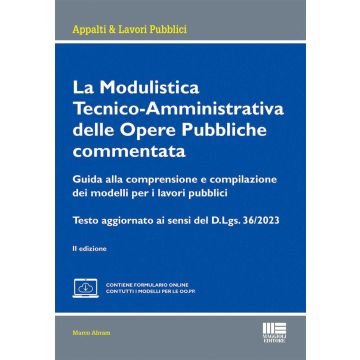 La modulistica tecnico-amministrativa delle opere pubbliche commentata. Guida alla comprensione e compilazione dei modelli per i lavori pubblici. Testo aggiornato ai sensi del D.Lgs. 36/2023. Con espansione online