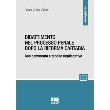 Dibattimento nel processo penale dopo la riforma Cartabia. Con commento e tabelle riepilogative [Di Tullio D'Elisiis Antonio - Maggioli]