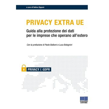 Privacy Extra UE. Guida alla protezione dei dati per le imprese che operano all'estero (Zipponi Selina - Maggioli)