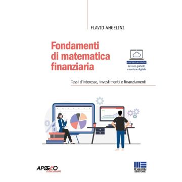 Fondamenti di matematica finanziaria. Tassi d'interesse, investimenti e finanziamenti [Angelini Flavio - Maggioli]