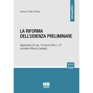 La riforma dell'udienza preliminare. Aggiornato al D.Lgs. 19 marzo 2024, n. 31 (correttivo Riforma Cartabia) [Di Tullio D'Elisiis Antonio - Maggioli 2024]