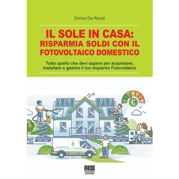 Il sole in casa: risparmia soldi con il fotovoltaico domestico. Tutto quello che devi sapere per acquistare, installare e gestire il tuo impianto fotovoltaico