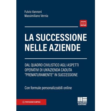 La successione nelle aziende. Dal quadro civilistico agli aspetti operativi di un'azienda caduta «prematuramente» in successione - Vannoni, Vernia - Maggioli 2024