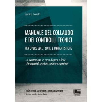 Manuale del collaudo e dei controlli tecnici. Per opere edili, civili e impiantistiche [Ferretti Santino - Maggioli]
