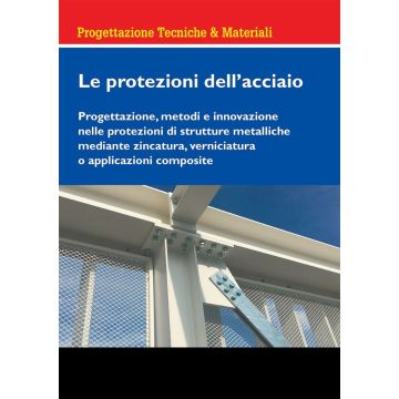 Le protezioni dell'acciaio. Progettazione, metodi e innovazione nelle protezioni di strutture metalliche mediante zincatura, verniciatura o applicazioni composite (Sesana, Grazie, Imperadori - Maggioli)