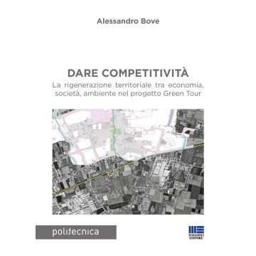 Dare competitività. La rigenerazione territoriale tra economia, società, ambiente nel progetto Green Tour [Bove Alessandro - Maggioli]