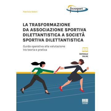La trasformazione da associazione sportiva dilettantistica a società sportiva dilettantistica. Guida operativa alla valutazione tra teoria e pratica [Patrizia Sideri - Maggioli]