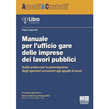 Manuale per l'ufficio gare delle imprese dei lavori pubblici. Guida pratica per la partecipazione degli operatori economici agli appalti di lavori [Capriotti Paolo - Maggioli 2024]