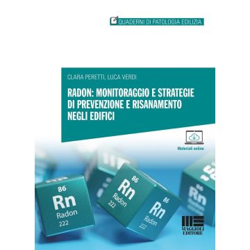 Radon: monitoraggio e strategie di prevenzione e risanamento negli edifici. Con espansione online (Peretti Clara; Verdi Luca - Maggioli)