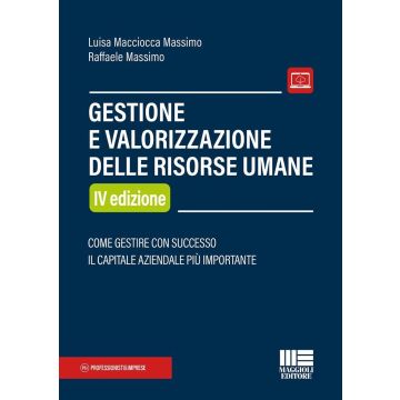 Gestione e valorizzazione delle risorse umane. Come gestire con successo il capitale aziendale più importante [Macciocca Massimo Luisa;Massimo Raffaele - Maggioli 2024]