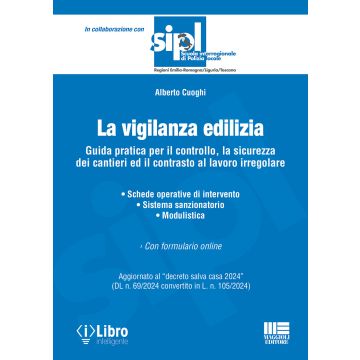 La vigilanza edilizia. Guida pratica per il controllo, la sicurezza dei cantieri ed il contrasto al lavoro irregolare. Aggiornato al «decreto salva casa 2024» (DL n. 69/2024 convertito in L. n. 105/2024). Con espansione online (Cuoghi Alberto - Maggioli)