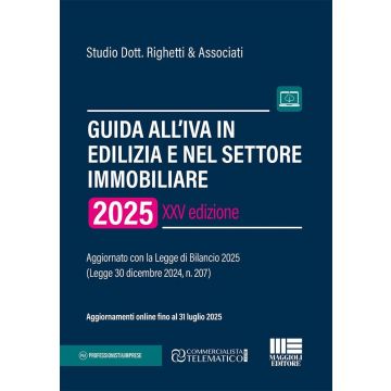 Guida all'Iva in edilizia e nel settore immobiliare. Aggiornato con la Legge di Bilancio 2025 (Legge 30 dicembre 2024, n. 207) - Studio Dott. Righetti & Associati (2025 Studio Dott. Righetti & Associati - Maggioli)