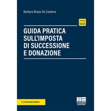 Guida pratica sull'imposta di successione e donazione. Con espansione online (Bosso De Cardona Barbara - Maggioli)