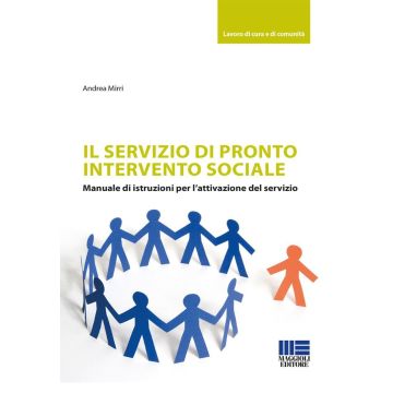 Il servizio di pronto intervento sociale. Manuale di istruzioni per l'attivazione del servizio (Mirri Andrea - Maggioli)