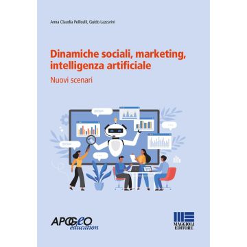 Dinamiche sociali, marketing, intelligenza artificiale. Nuovi scenari (Pellicelli Anna Claudia; Lazzarini Guido - Maggioli)