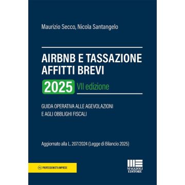 AirBnB e tassazione affitti brevi 2025. Guida operativa alle agevolazioni e agli obblighi fiscali 7/ed. (Secco Maurizio; Santangelo Nicola - Maggioli)