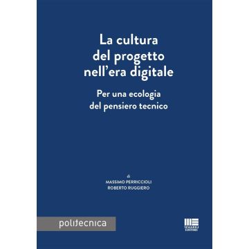 La cultura del progetto nell'era digitale. Per una ecologia del pensiero tecnico (Perriccioli Massimo; Ruggiero Roberto - Maggioli)