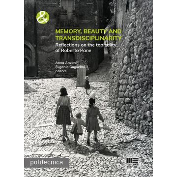 Memory, beauty and transdisciplinarity. Reflections on the topicality of Roberto Pane - Anzani Anna; Guglielmi Eugenio - Maggioli