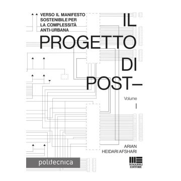 Il progetto di post-. Vol. 1: Verso il manifesto sostenibile per la complessità anti-urbana