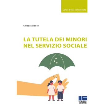 La tutela dei minori nel servizio sociale (Calzolari Gioietta - Maggioli)