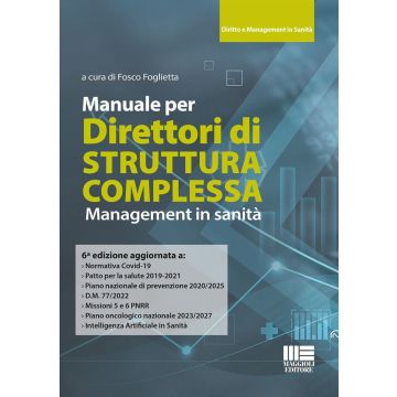 Manuale per Direttori di Struttura Complessa. Management in sanità 6/ed. 2025 (Foglietta Fosco - Maggioli)