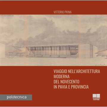 Viaggio nell'architettura moderna del Novecento in Pavia e provincia - Prina Vittorio - Maggioli