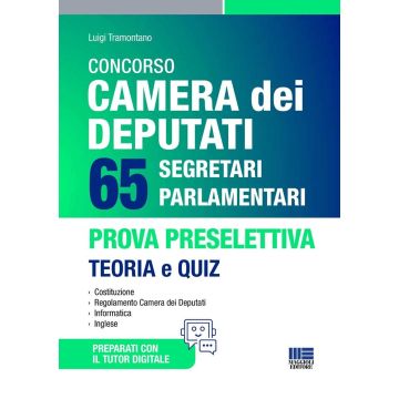 Concorso Camera dei Deputati. 65 segretari parlamentari. Prova preselettiva. Teoria e Quiz. Con tutor digitale 2025 (Tramontano Luigi - Maggioli)